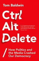 Ctrl Alt Delete : Comment la politique et les médias ont détruit notre démocratie - Ctrl Alt Delete: How Politics and the Media Crashed Our Democracy