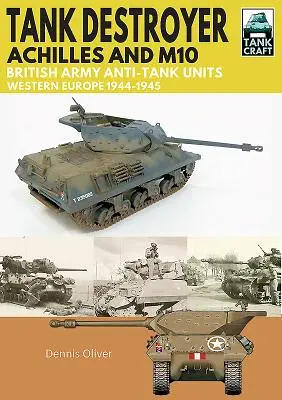 Tank Destroyer, Achilles et M10 : Unités antichars de l'armée britannique, Europe occidentale, 1944-1945 - Tank Destroyer, Achilles and M10: British Army Anti-Tank Units, Western Europe, 1944-1945