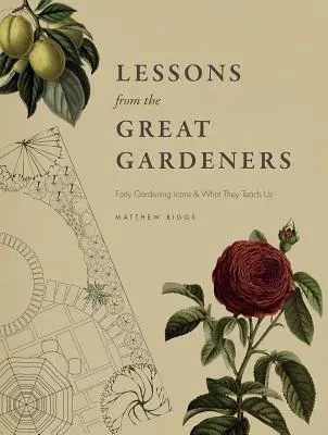 Leçons des grands jardiniers : Quarante icônes du jardinage et ce qu'elles nous apprennent - Lessons from the Great Gardeners: Forty Gardening Icons and What They Teach Us