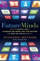 Les esprits du futur - Comment l'ère numérique change nos esprits, pourquoi cela est important et ce que nous pouvons faire pour y remédier - Future Minds - How the Digital Age Is Changing Our Minds, Why This Matters, and What We Can Do About It