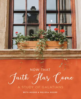 Maintenant que la foi est venue : Une étude des Galates - Now That Faith Has Come: A Study of Galatians