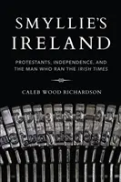 L'Irlande de Smyllie : Les protestants, l'indépendance et l'homme qui dirigeait le Irish Times - Smyllie's Ireland: Protestants, Independence, and the Man Who Ran the Irish Times