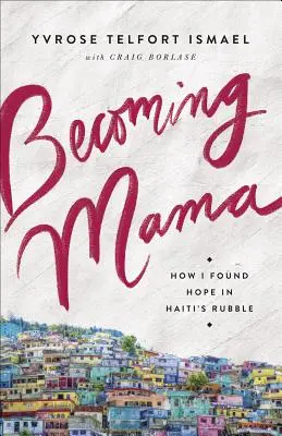 Devenir maman : comment j'ai trouvé l'espoir dans les décombres d'Haïti - Becoming Mama: How I Found Hope in Haiti's Rubble