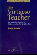 Le professeur virtuose : Le guide d'inspiration pour les professeurs d'instrument et de chant - The Virtuoso Teacher: The Inspirational Guide for Instrumental and Singing Teachers