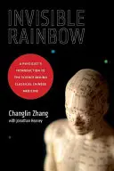 L'arc-en-ciel invisible : Introduction d'un physicien à la science qui sous-tend la médecine chinoise classique - Invisible Rainbow: A Physicist's Introduction to the Science Behind Classical Chinese Medicine