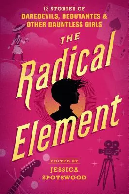 L'élément radical : 12 histoires de casse-cou, de débutantes et d'autres filles intrépides - The Radical Element: 12 Stories of Daredevils, Debutantes & Other Dauntless Girls