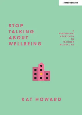 Cessez de parler de bien-être : Une approche pragmatique de la charge de travail des enseignants - Stop Talking about Wellbeing: A Pragmatic Approach to Teacher Workload