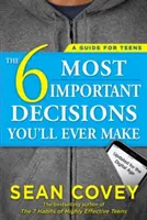 Les 6 décisions les plus importantes de votre vie : un guide pour les adolescents : Mise à jour pour l'ère numérique - The 6 Most Important Decisions You'll Ever Make: A Guide for Teens: Updated for the Digital Age