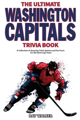 Le meilleur livre d'anecdotes sur les Washington Capitals : Une collection de quiz étonnants et de faits amusants pour les fans inconditionnels des Caps ! - The Ultimate Washington Capitals Trivia Book: A Collection of Amazing Trivia Quizzes and Fun Facts for Die-Hard Caps Fans!