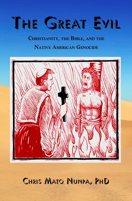 Le grand mal : le christianisme, la Bible et le génocide des Amérindiens - The Great Evil: Christianity, the Bible, and the Native American Genocide