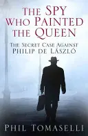 L'espion qui peignit la reine : l'affaire secrète contre Philip de Lszl - The Spy Who Painted the Queen: The Secret Case Against Philip de Lszl
