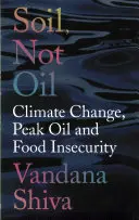 La terre, pas le pétrole : Changement climatique, pic pétrolier et insécurité alimentaire - Soil, Not Oil: Climate Change, Peak Oil and Food Insecurity