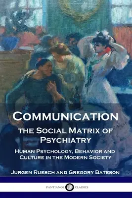 La communication, matrice sociale de la psychiatrie : psychologie humaine, comportement et culture dans la société moderne - Communication, the Social Matrix of Psychiatry: Human Psychology, Behavior and Culture in the Modern Society