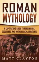 Mythologie romaine : Un guide captivant des dieux, déesses et créatures mythologiques romains - Roman Mythology: A Captivating Guide to Roman Gods, Goddesses, and Mythological Creatures