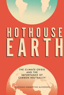 La Terre sous serre : La crise climatique et l'importance de la neutralité carbone - Hothouse Earth: The Climate Crisis and the Importance of Carbon Neutrality