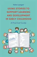 Utiliser des histoires pour soutenir l'apprentissage et le développement dans la petite enfance : Un guide pratique - Using Stories to Support Learning and Development in Early Childhood: A Practical Guide