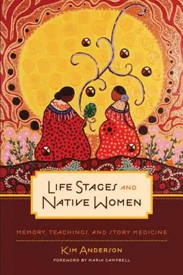 Les étapes de la vie et les femmes autochtones : Mémoire, enseignements et médecine des récits - Life Stages and Native Women: Memory, Teachings, and Story Medicine