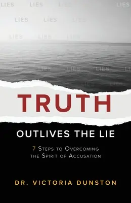 La vérité survit au mensonge : 7 étapes pour vaincre l'esprit d'accusation - Truth Outlives the Lie: 7 Steps to Overcoming the Spirit of Accusation