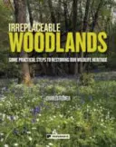 Des forêts irremplaçables : Quelques mesures pratiques pour restaurer notre patrimoine faunique - Irreplaceable Woodlands: Some practical steps to restoring our wildlife heritage