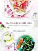 Ma table familiale française : Recettes pour une vie remplie de nourriture, d'amour et de joie de vivre - My French Family Table: Recipes for a Life Filled with Food, Love, and Joie de Vivre