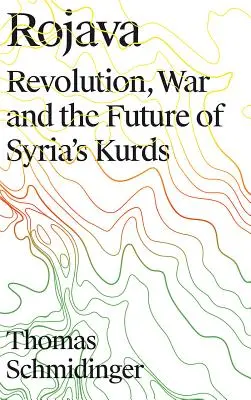 Rojava : Révolution, guerre et avenir des Kurdes de Syrie - Rojava: Revolution, War and the Future of Syria's Kurds