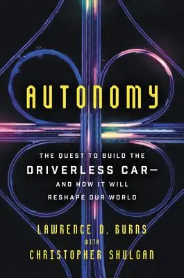 L'autonomie : La quête de la voiture sans conducteur et la façon dont elle va remodeler notre monde - Autonomy: The Quest to Build the Driverless Car-And How It Will Reshape Our World