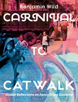 Du carnaval au podium : Réflexions globales sur les déguisements - Carnival to Catwalk: Global Reflections on Fancy Dress Costume