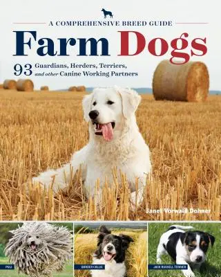 Les chiens de ferme : un guide complet des races pour 93 gardiens, bergers, terriers et autres compagnons de travail canins - Farm Dogs: A Comprehensive Breed Guide to 93 Guardians, Herders, Terriers, and Other Canine Working Partners