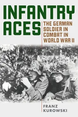 As de l'infanterie : Le soldat allemand au combat pendant la Seconde Guerre mondiale - Infantry Aces: The German Soldier in Combat in WWII