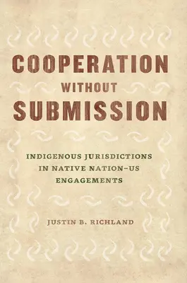 Coopération sans soumission : Les juridictions autochtones dans les relations entre les nations autochtones et les États-Unis - Cooperation Without Submission: Indigenous Jurisdictions in Native Nation-Us Engagements