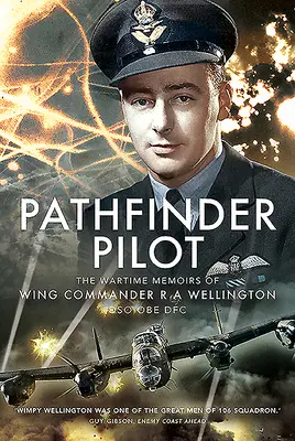 Pilote éclaireur : Les mémoires de guerre du commandant d'escadre R a Wellington Dso OBE Dfc - Pathfinder Pilot: The Wartime Memoirs of Wing Commander R a Wellington Dso OBE Dfc