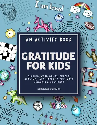 La gratitude pour les enfants : Un livre d'activités comprenant du coloriage, des jeux de mots, des puzzles, des dessins et des labyrinthes pour cultiver la gentillesse et la gratitude. - Gratitude for Kids: An Activity Book Featuring Coloring, Word Games, Puzzles, Drawing, and Mazes to Cultivate Kindness & Gratitude