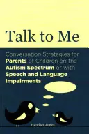 Parle-moi : Stratégies de conversation pour les parents d'enfants autistes ou souffrant de troubles de la parole et du langage - Talk to Me: Conversation Strategies for Parents of Children on the Autism Spectrum or with Speech and Language Impairments