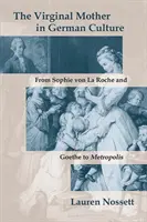 La mère virginale dans la culture allemande : De Sophie Von La Roche et Goethe à Metropolis - The Virginal Mother in German Culture: From Sophie Von La Roche and Goethe to Metropolis