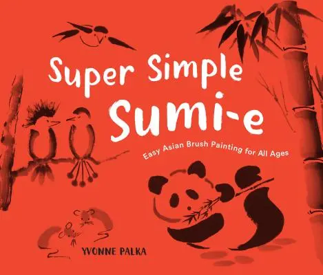 Sumi-E super simple : peinture au pinceau asiatique facile pour tous les âges - Super Simple Sumi-E: Easy Asian Brush Painting for All Ages