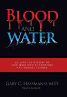 Le sang et l'eau : Résoudre le mystère de la mort de Jésus à l'aide des Écritures et de la science médicale - Blood and Water: Solving the Mystery of How Jesus Died by Scripture and Medical Science