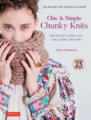 Chic & Simple Chunky Knits : Pour le tricot de bras, les aiguilles et le crochet : Faites des écharpes élégantes, des sacs, des bonnets, des couvertures et plus encore ! - Chic & Simple Chunky Knits: For Arm Knitting, Needles & Crochet: Make Elegant Scarves, Bags, Caps, Blankets and More!