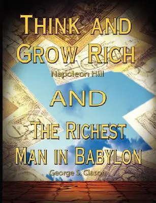 Pensez et devenez riche de Napoléon Hill et L'homme le plus riche de Babylone de George S. Clason - Think and Grow Rich by Napoleon Hill and the Richest Man in Babylon by George S. Clason