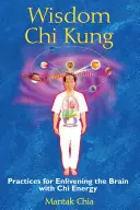 Chi Kung de la sagesse : Pratiques permettant d'enrichir le cerveau avec l'énergie du Chi - Wisdom Chi Kung: Practices for Enlivening the Brain with Chi Energy