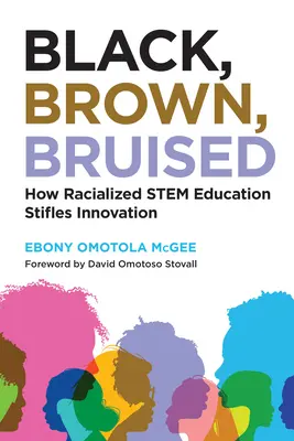Black, Brown, Bruised : How Racialized Stem Education Stifles Innovation (en anglais) - Black, Brown, Bruised: How Racialized Stem Education Stifles Innovation