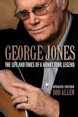 George Jones : La vie et l'époque d'une légende du Honky Tonk - George Jones: The Life and Times of a Honky Tonk Legend