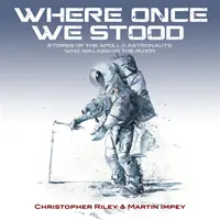 WHERE ONCE WE STOOD - HISTOIRES DES ASTRONAUTES D'APOLLO QUI ONT MARCHÉ SUR LA LUNE - WHERE ONCE WE STOOD - STORIES OF THE APOLLO ASTRONAUTS WHO WALKED ON THE MOON