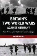 Les deux guerres mondiales de la Grande-Bretagne contre l'Allemagne : Mythe, mémoire et distorsions rétrospectives - Britain's Two World Wars Against Germany: Myth, Memory and the Distortions of Hindsight