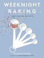 Pâtisseries de semaine : Des recettes qui s'adaptent à votre emploi du temps - Weeknight Baking: Recipes to Fit Your Schedule