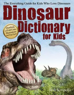 Dictionnaire des dinosaures pour les enfants : le guide complet pour les enfants qui aiment les dinosaures - Dinosaur Dictionary for Kids: The Everything Guide for Kids Who Love Dinosaurs