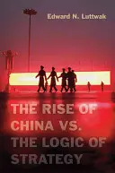 L'essor de la Chine contre la logique de la stratégie - The Rise of China vs. the Logic of Strategy