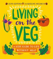 Living on the Veg - Un guide pour les enfants sur la vie sans viande - Living on the Veg - A kids' guide to life without meat