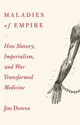 Maladies de l'Empire : Comment le colonialisme, l'esclavage et la guerre ont transformé la médecine - Maladies of Empire: How Colonialism, Slavery, and War Transformed Medicine