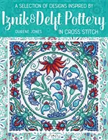 Une sélection de motifs inspirés des poteries d'Iznik et de Delft au point de croix - A Selection of Designs Inspired by Iznik and Delft Pottery in Cross Stitch