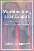 La création d'un monde après l'empire : La montée et la chute de l'autodétermination - Worldmaking After Empire: The Rise and Fall of Self-Determination